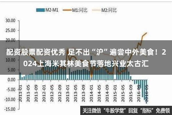 配资股票配资优秀 足不出“沪”遍尝中外美食！2024上海米其林美食节落地兴业太古汇