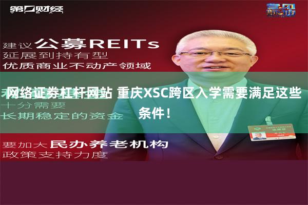 网络证劵杠杆网站 重庆XSC跨区入学需要满足这些条件！