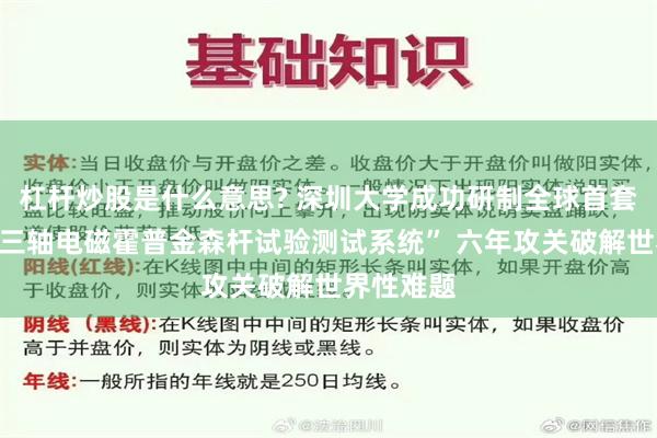 杠杆炒股是什么意思? 深圳大学成功研制全球首套“动态真三轴电磁霍普金森杆试验测试系统” 六年攻关破解世界性难题