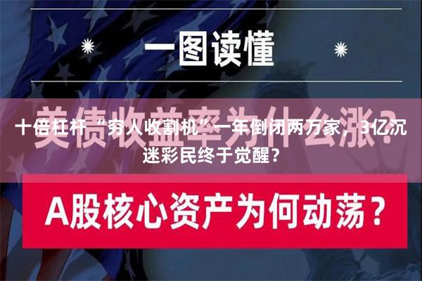 十倍杠杆 “穷人收割机”一年倒闭两万家，3亿沉迷彩民终于觉醒？